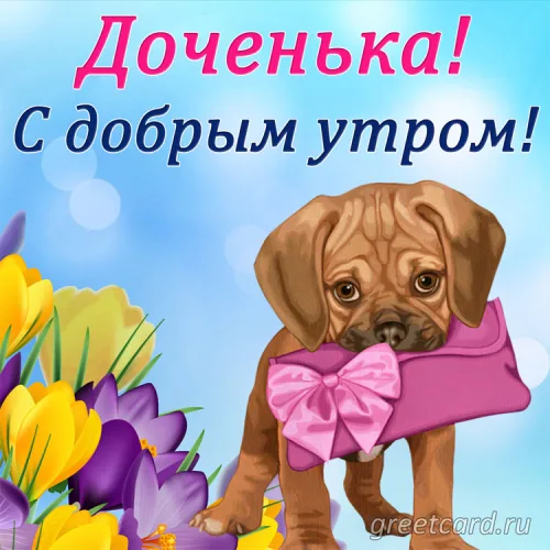 Утренняя открытка дочери с милым щенком и цветами