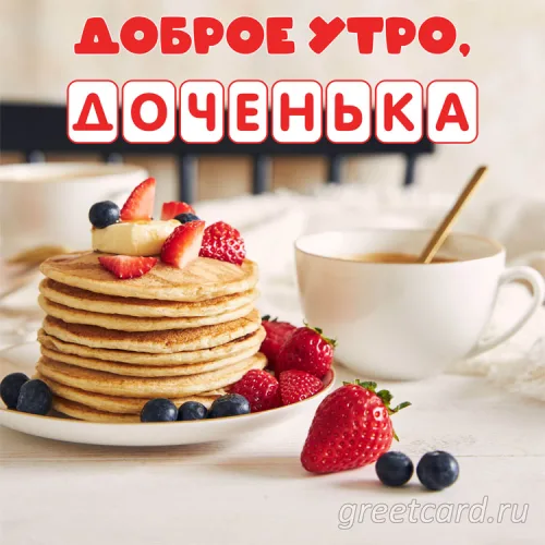 Доброе утро, доченька: открытка с блинами и ягодами