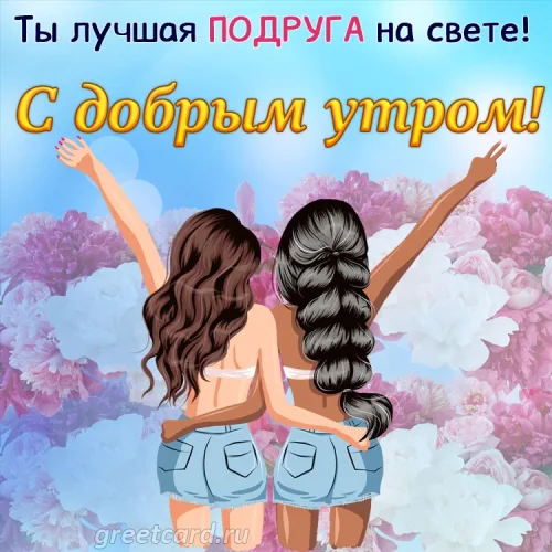 Открытка с добрым утром для лучшей подруги с цветами